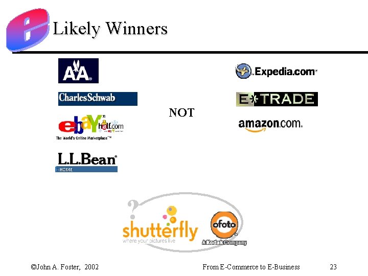 Likely Winners NOT ? ©John A. Foster, 2002 From E-Commerce to E-Business 23 