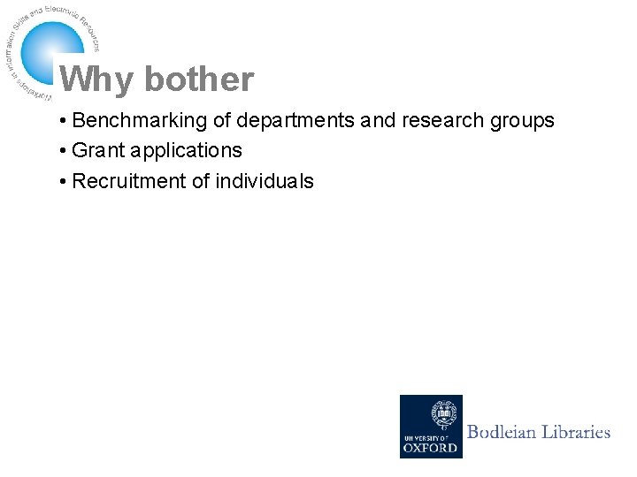Why bother • Benchmarking of departments and research groups • Grant applications • Recruitment
