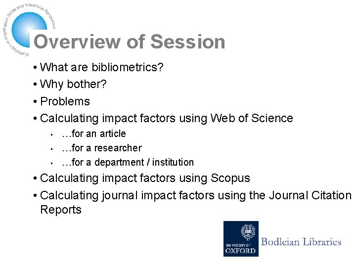 Overview of Session • What are bibliometrics? • Why bother? • Problems • Calculating