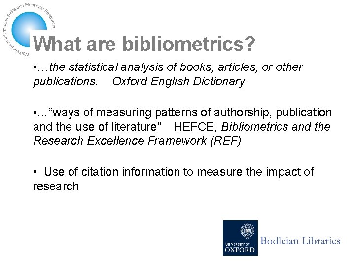 What are bibliometrics? • …the statistical analysis of books, articles, or other publications. Oxford