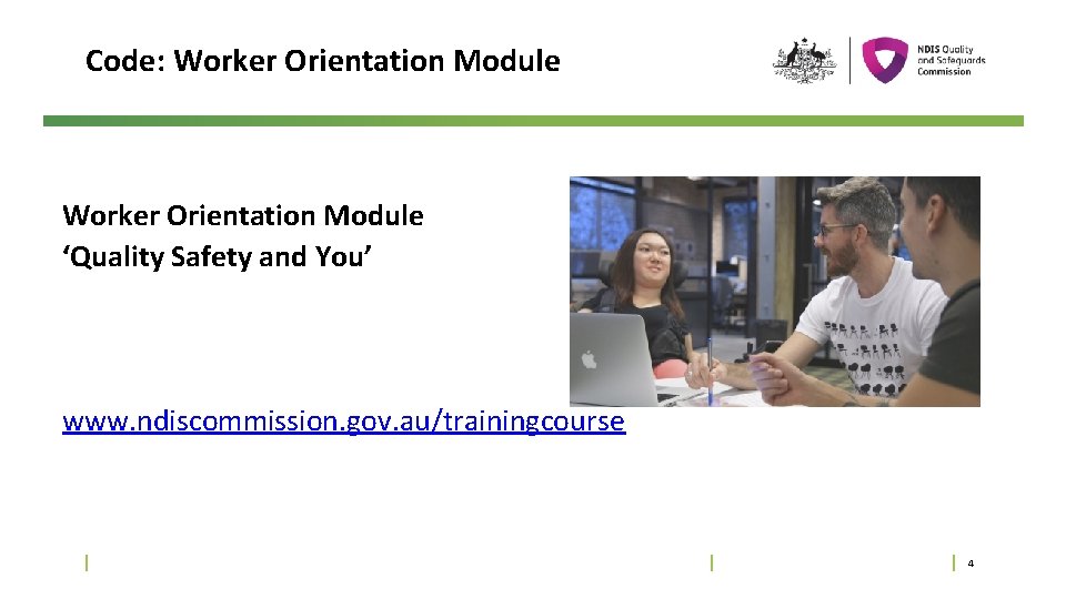 Code: Worker Orientation Module ‘Quality Safety and You’ www. ndiscommission. gov. au/trainingcourse 4 