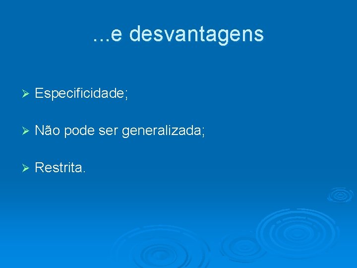 . . . e desvantagens Ø Especificidade; Ø Não pode ser generalizada; Ø Restrita.