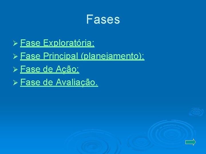 Fases Ø Fase Exploratória; Ø Fase Principal (planejamento); Ø Fase de Ação; Ø Fase