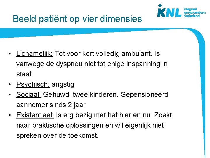 Beeld patiënt op vier dimensies • Lichamelijk: Tot voor kort volledig ambulant. Is vanwege