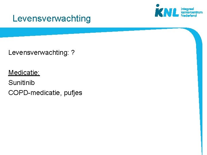 Levensverwachting: ? Medicatie: Sunitinib COPD-medicatie, pufjes 