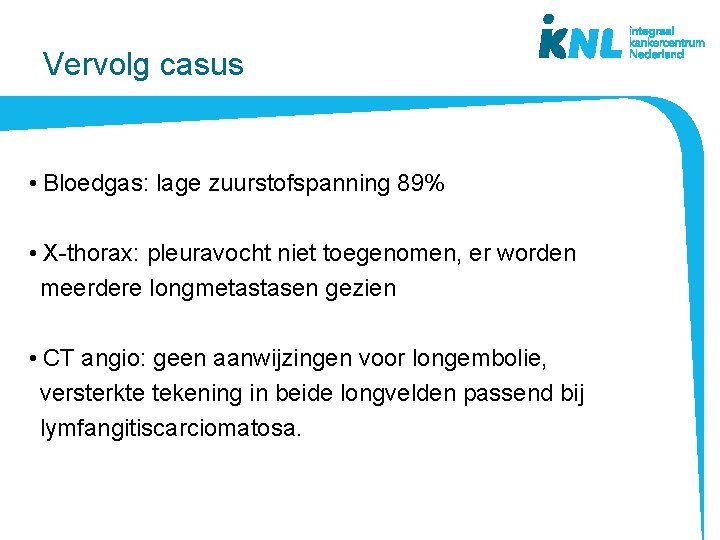 Vervolg casus • Bloedgas: lage zuurstofspanning 89% • X-thorax: pleuravocht niet toegenomen, er worden