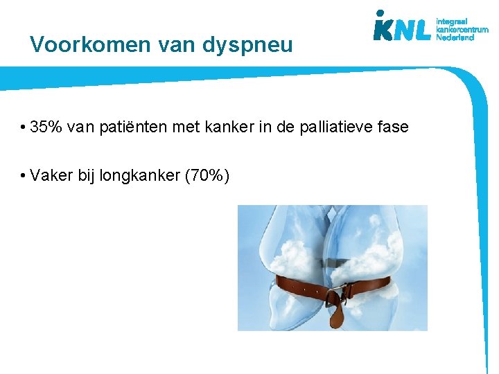 Voorkomen van dyspneu • 35% van patiënten met kanker in de palliatieve fase •