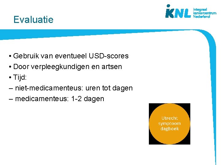 Evaluatie • Gebruik van eventueel USD-scores • Door verpleegkundigen en artsen • Tijd: –