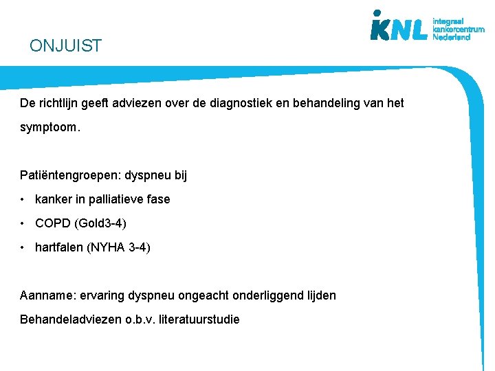 ONJUIST De richtlijn geeft adviezen over de diagnostiek en behandeling van het symptoom. Patiëntengroepen: