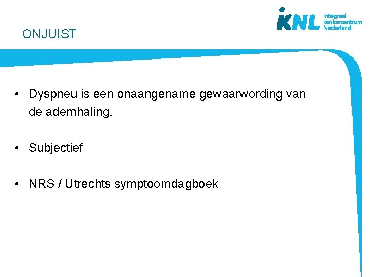 ONJUIST • Dyspneu is een onaangename gewaarwording van de ademhaling. • Subjectief • NRS