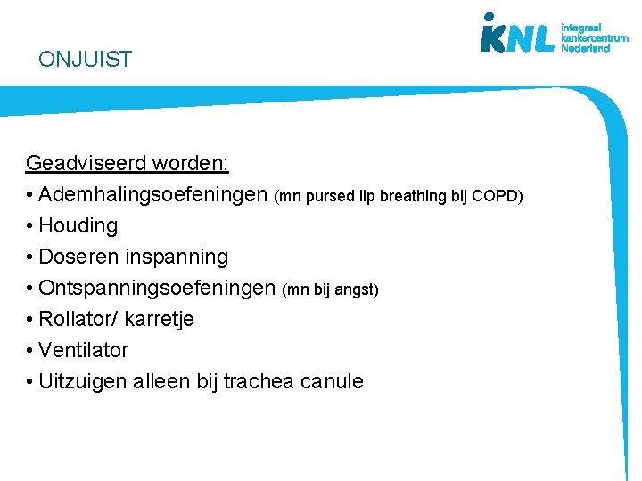 ONJUIST Geadviseerd worden: • Ademhalingsoefeningen (mn pursed lip breathing bij COPD) • Houding •