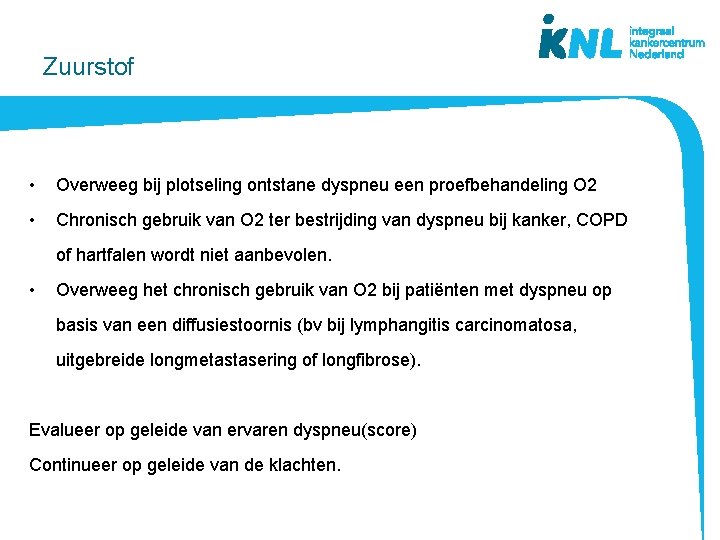 Zuurstof • Overweeg bij plotseling ontstane dyspneu een proefbehandeling O 2 • Chronisch gebruik