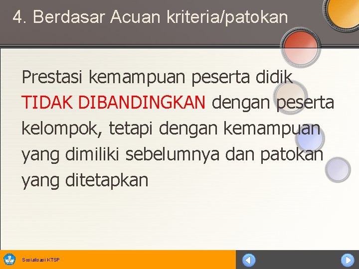 4. Berdasar Acuan kriteria/patokan Prestasi kemampuan peserta didik TIDAK DIBANDINGKAN dengan peserta kelompok, tetapi