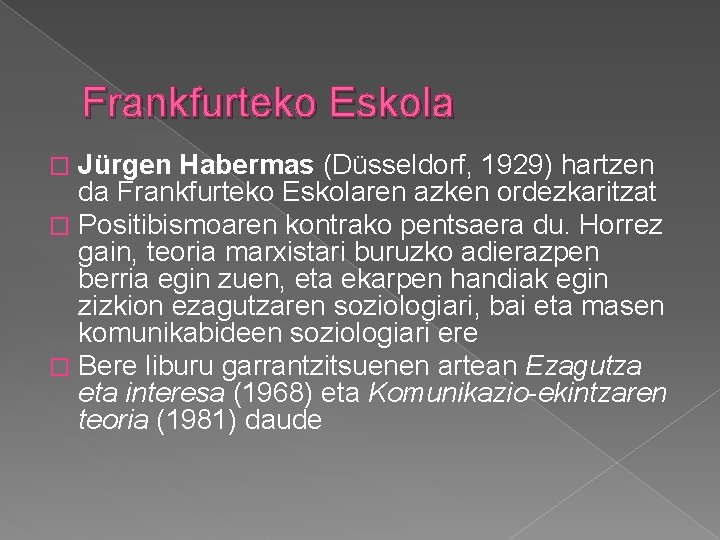 Frankfurteko Eskola Jürgen Habermas (Düsseldorf, 1929) hartzen da Frankfurteko Eskolaren azken ordezkaritzat � Positibismoaren