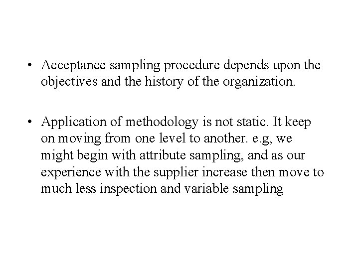  • Acceptance sampling procedure depends upon the objectives and the history of the