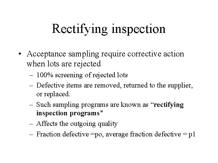 Rectifying inspection • Acceptance sampling require corrective action when lots are rejected – 100%