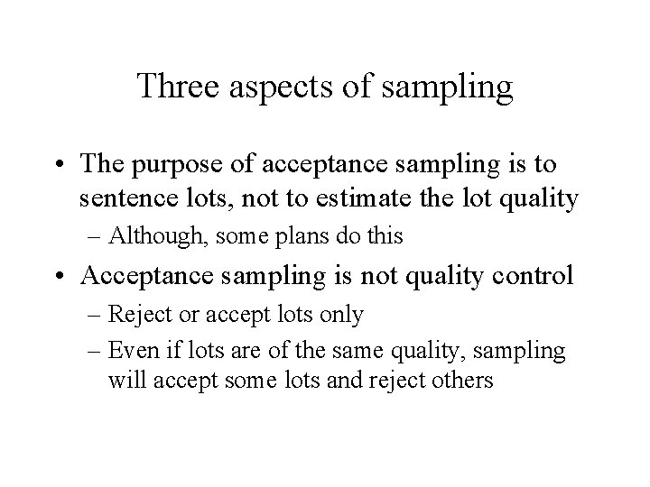 Three aspects of sampling • The purpose of acceptance sampling is to sentence lots,