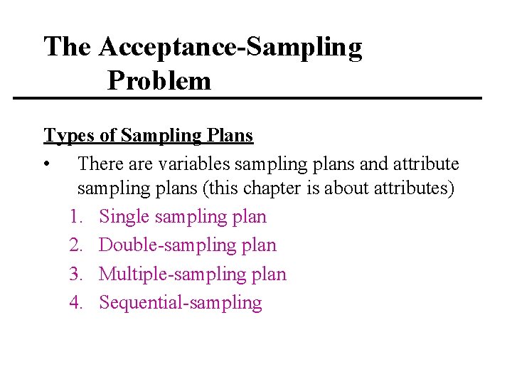 The Acceptance-Sampling Problem Types of Sampling Plans • There are variables sampling plans and