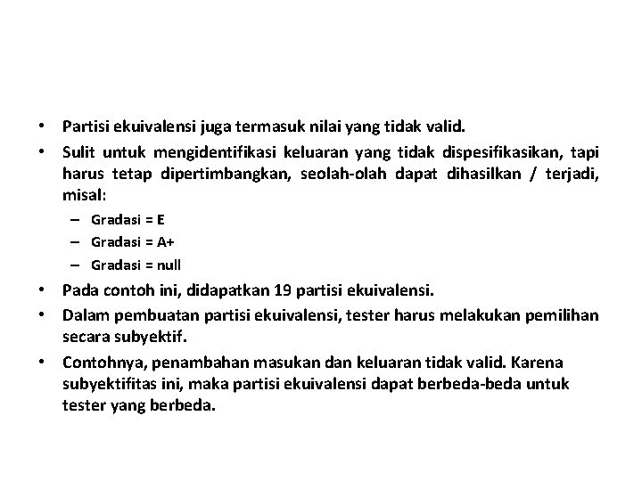 • Partisi ekuivalensi juga termasuk nilai yang tidak valid. • Sulit untuk mengidentifikasi • Partisi ekuivalensi juga termasuk nilai yang tidak valid. • Sulit untuk mengidentifikasi