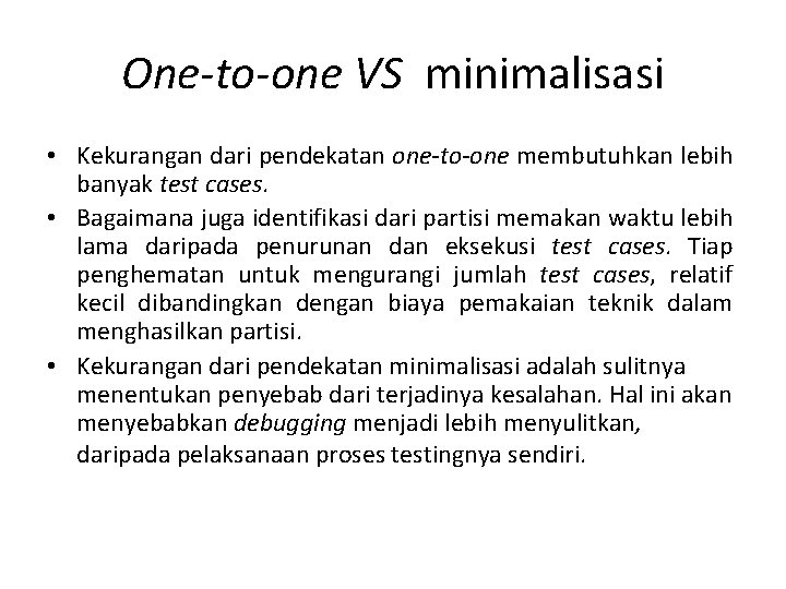 One-to-one VS minimalisasi • Kekurangan dari pendekatan one-to-one membutuhkan lebih banyak test cases. • One-to-one VS minimalisasi • Kekurangan dari pendekatan one-to-one membutuhkan lebih banyak test cases. •