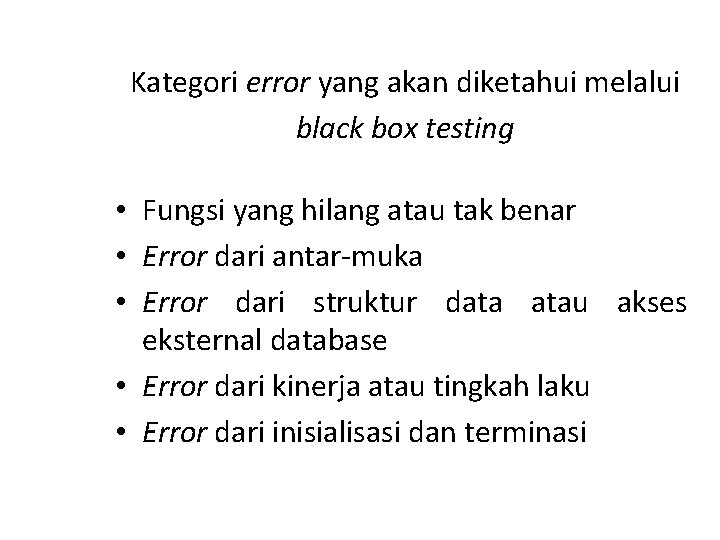 Kategori error yang akan diketahui melalui black box testing • Fungsi yang hilang atau Kategori error yang akan diketahui melalui black box testing • Fungsi yang hilang atau
