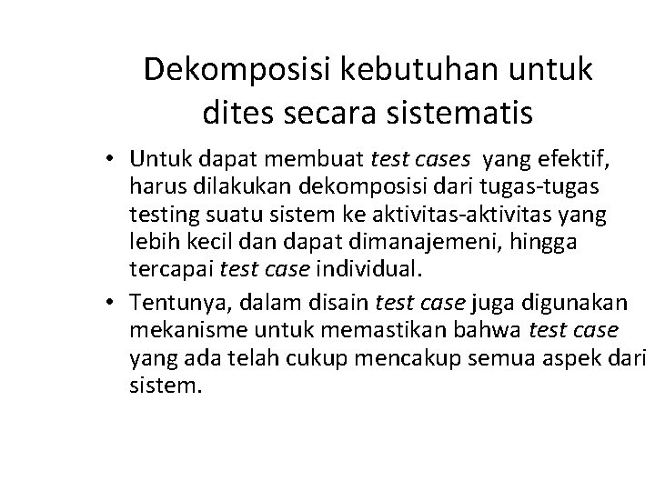 Dekomposisi kebutuhan untuk dites secara sistematis • Untuk dapat membuat test cases yang efektif, Dekomposisi kebutuhan untuk dites secara sistematis • Untuk dapat membuat test cases yang efektif,