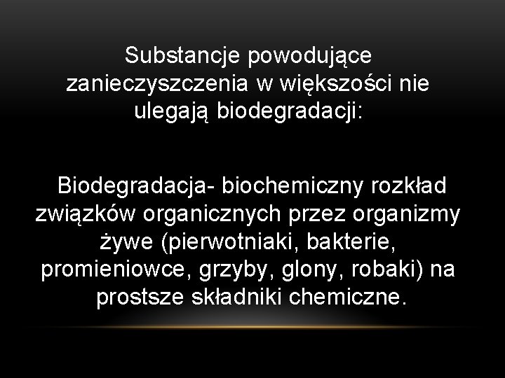 Substancje powodujące zanieczyszczenia w większości nie ulegają biodegradacji: Biodegradacja- biochemiczny rozkład związków organicznych przez