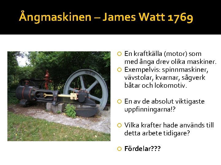 Ångmaskinen – James Watt 1769 En kraftkälla (motor) som med ånga drev olika maskiner.