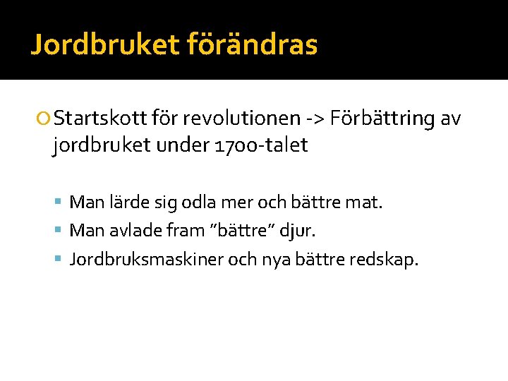 Jordbruket förändras Startskott för revolutionen -> Förbättring av jordbruket under 1700 -talet Man lärde