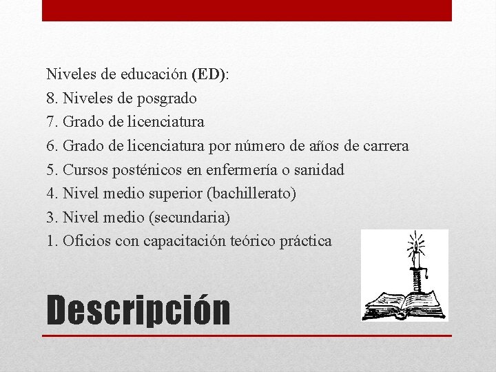 Niveles de educación (ED): 8. Niveles de posgrado 7. Grado de licenciatura 6. Grado