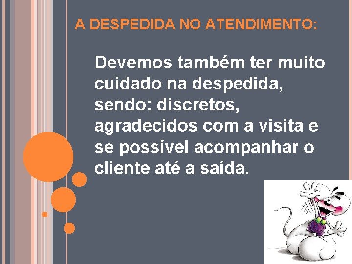 A DESPEDIDA NO ATENDIMENTO: Devemos também ter muito cuidado na despedida, sendo: discretos, agradecidos