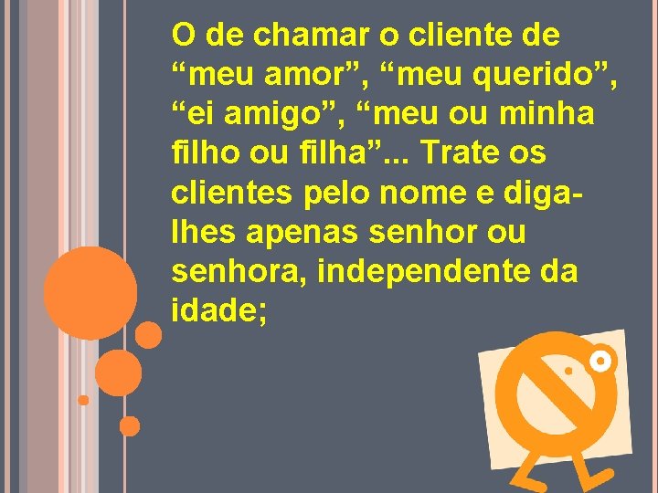 O de chamar o cliente de “meu amor”, “meu querido”, “ei amigo”, “meu ou