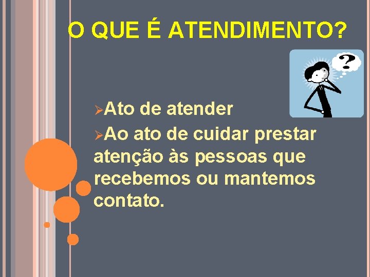 O QUE É ATENDIMENTO? ØAto de atender ØAo ato de cuidar prestar atenção às
