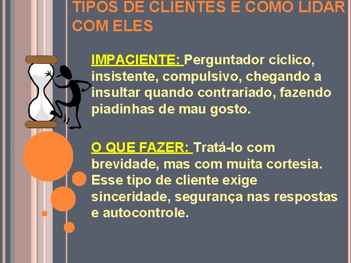TIPOS DE CLIENTES E COMO LIDAR COM ELES IMPACIENTE: Perguntador cíclico, insistente, compulsivo, chegando