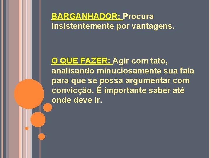 BARGANHADOR: Procura insistentemente por vantagens. O QUE FAZER: Agir com tato, analisando minuciosamente sua