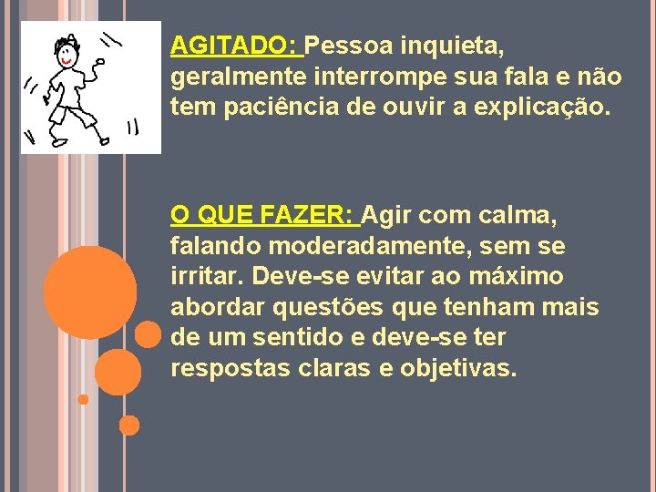 AGITADO: Pessoa inquieta, geralmente interrompe sua fala e não tem paciência de ouvir a