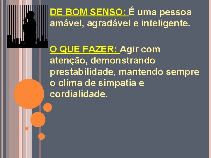 DE BOM SENSO: É uma pessoa amável, agradável e inteligente. O QUE FAZER: Agir