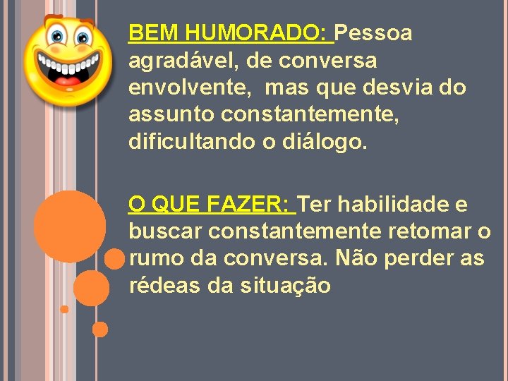 BEM HUMORADO: Pessoa agradável, de conversa envolvente, mas que desvia do assunto constantemente, dificultando