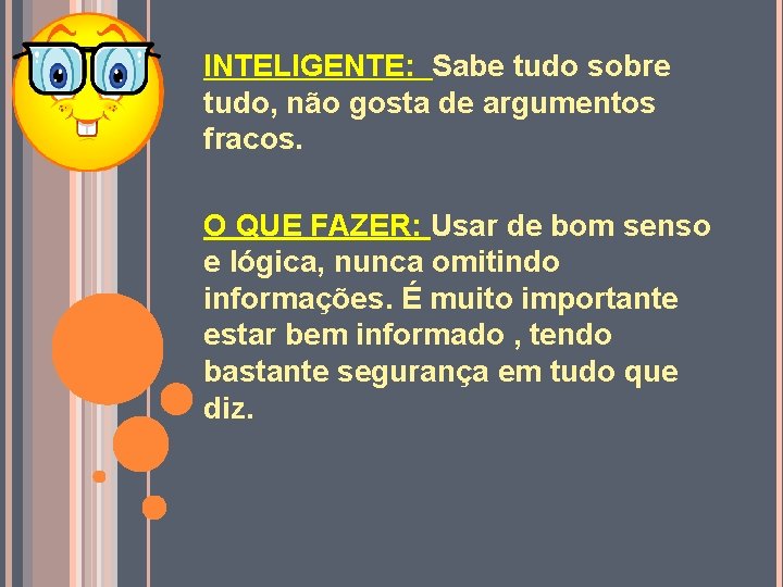 INTELIGENTE: Sabe tudo sobre tudo, não gosta de argumentos fracos. O QUE FAZER: Usar