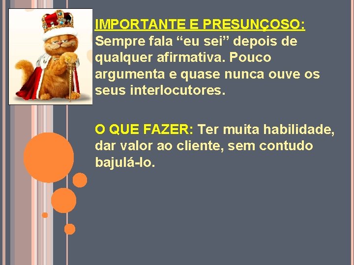 IMPORTANTE E PRESUNÇOSO: Sempre fala “eu sei” depois de qualquer afirmativa. Pouco argumenta e