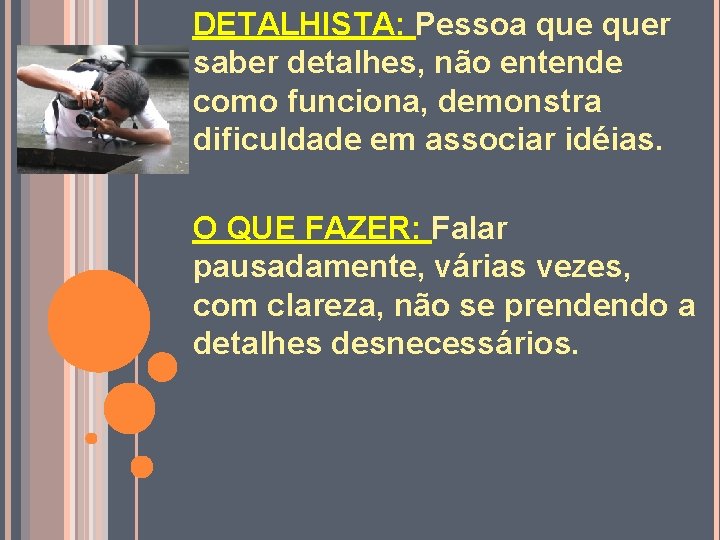 DETALHISTA: Pessoa quer saber detalhes, não entende como funciona, demonstra dificuldade em associar idéias.