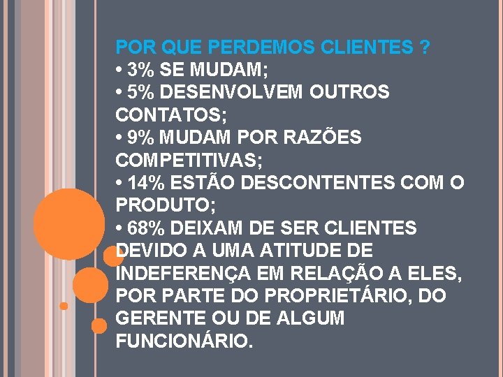 POR QUE PERDEMOS CLIENTES ? • 3% SE MUDAM; • 5% DESENVOLVEM OUTROS CONTATOS;