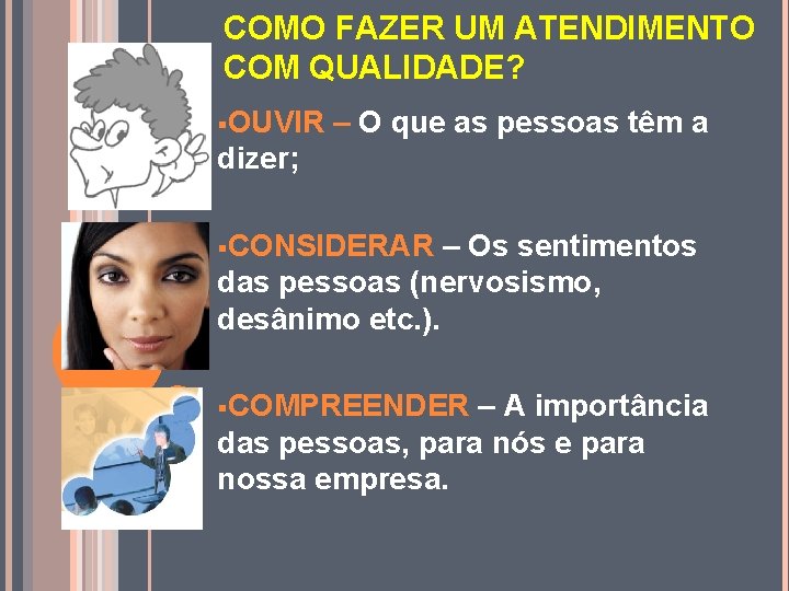 COMO FAZER UM ATENDIMENTO COM QUALIDADE? §OUVIR – O que as pessoas têm a