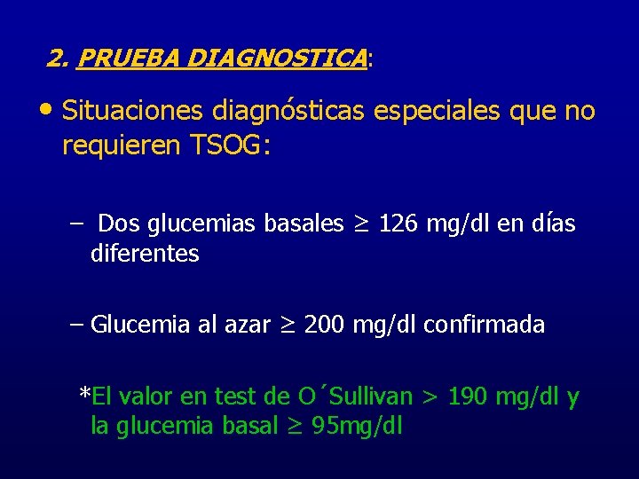 2. PRUEBA DIAGNOSTICA: • Situaciones diagnósticas especiales que no requieren TSOG: – Dos glucemias