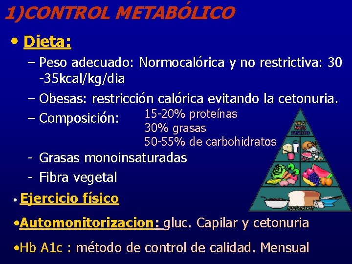 1)CONTROL METABÓLICO • Dieta: – Peso adecuado: Normocalórica y no restrictiva: 30 -35 kcal/kg/dia