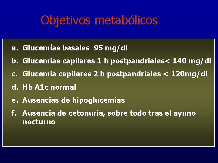 Objetivos metabólicos a. Glucemías basales 95 mg/dl b. Glucemias capilares 1 h postpandriales< 140