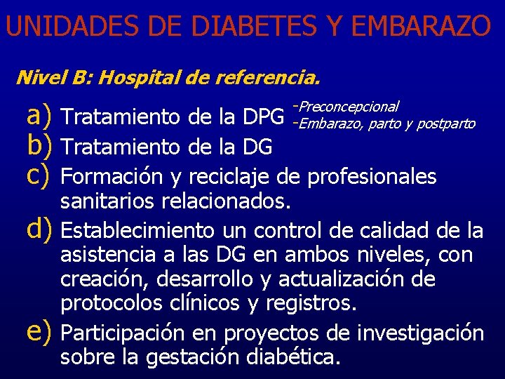 UNIDADES DE DIABETES Y EMBARAZO Nivel B: Hospital de referencia. -Preconcepcional -Embarazo, parto y