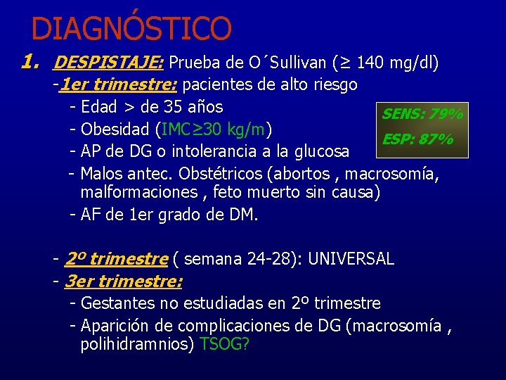 DIAGNÓSTICO 1. DESPISTAJE: Prueba de O´Sullivan (≥ 140 mg/dl) -1 er trimestre: pacientes de