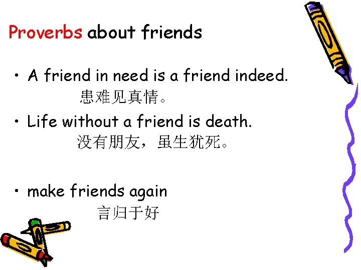 Proverbs about friends • A friend in need is a friend indeed. 患难见真情。 •
