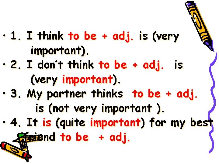 Make sentences like these: • 1. I think to be + adj. is (very